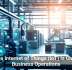 How the Internet of Things (IoT) Is Changing Business Operations